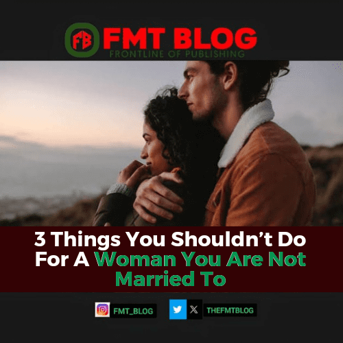 Things You Shouldn’t Do For A Woman You Are Not Married To