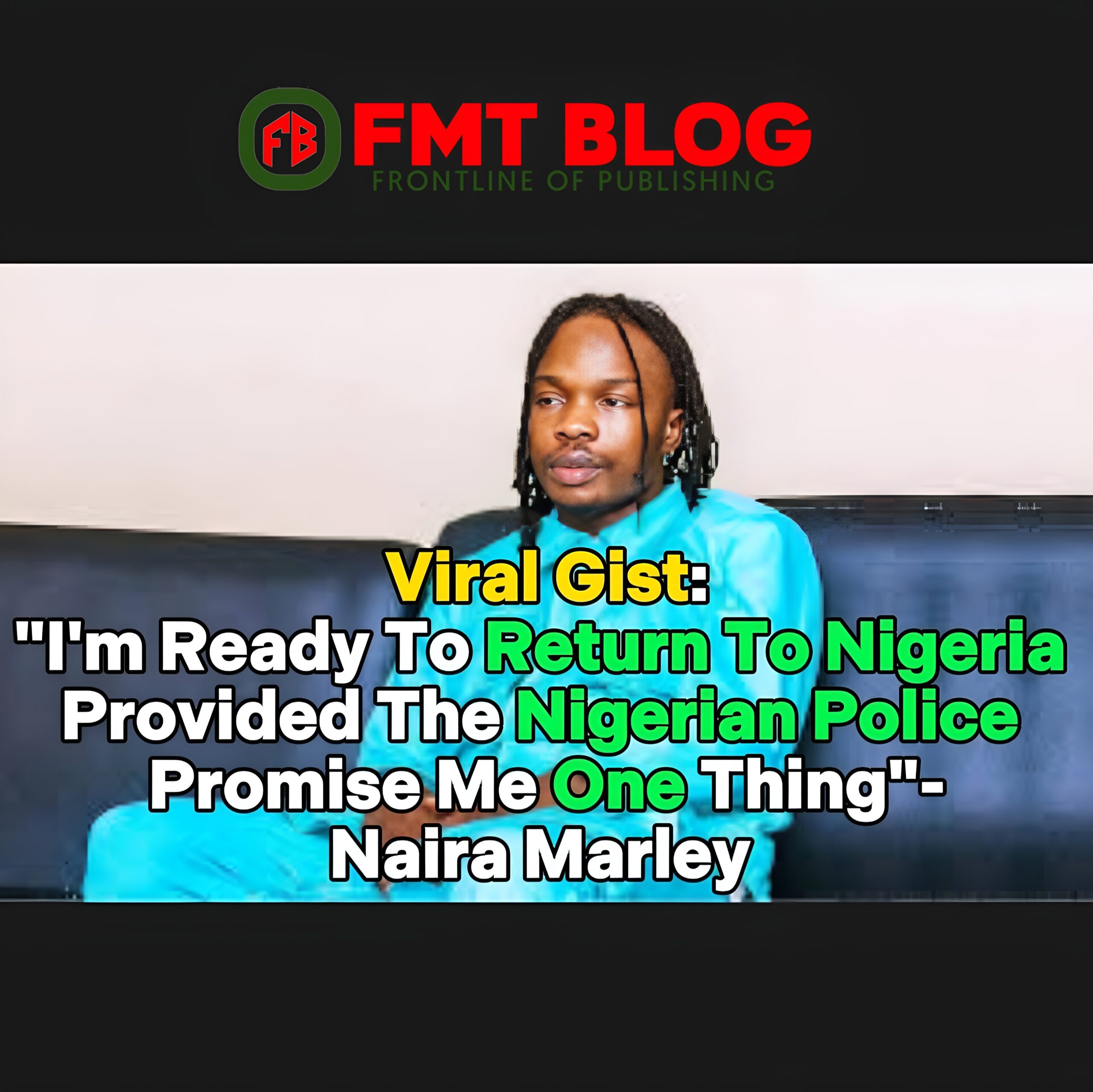 “I’m Ready To Return To Nigeria Provided The Nigerian Police Promise Me One Thing”- Naira Marley(Video)