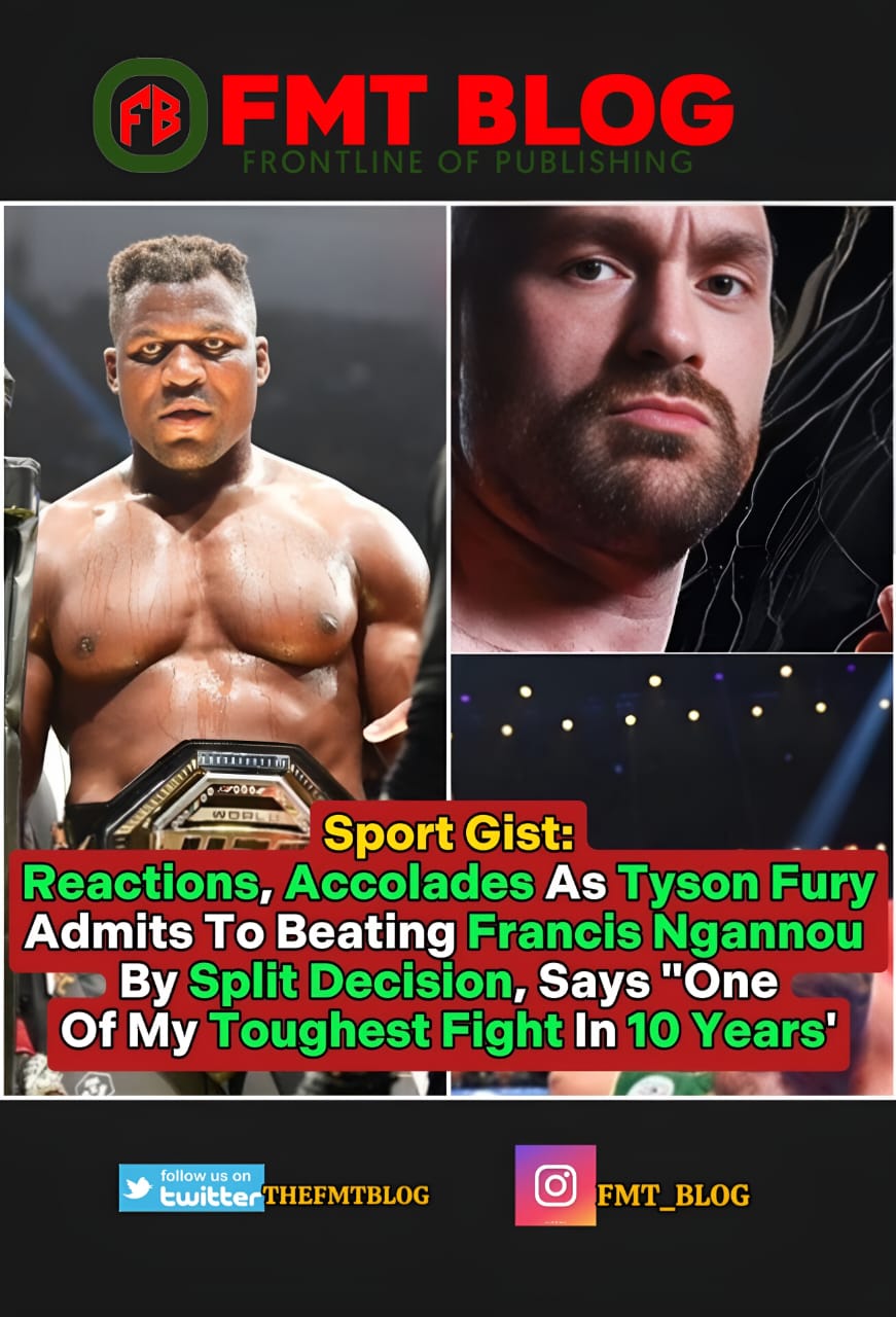 Reactions, Accolades As Tyson Fury Admits To Beating Francis Ngannou By Split Decision Says ”One Of My Toughest Fight In 10 Years’ (VIDEOS)