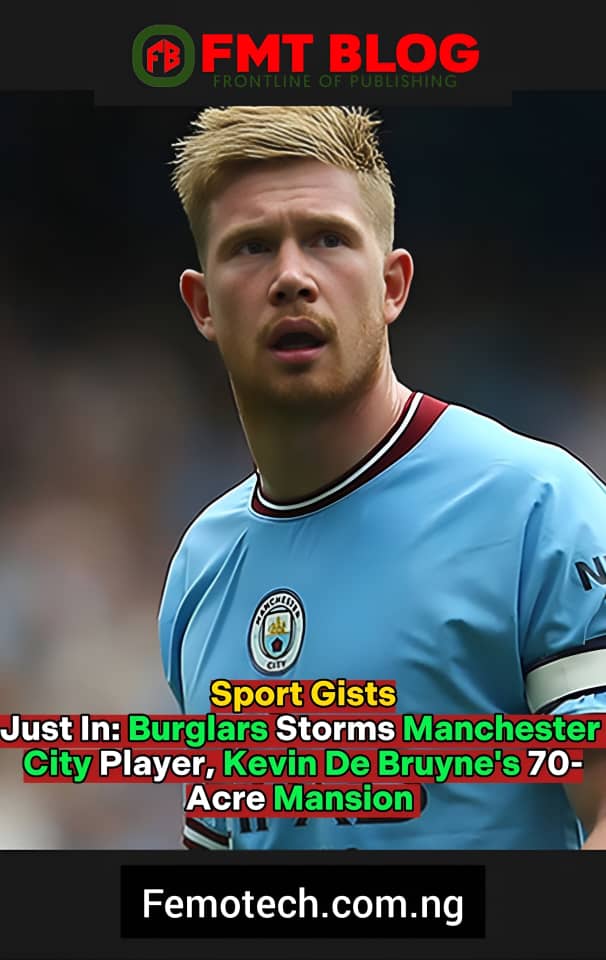 Just In- Burglars Storms Manchester City Player Kevin De Bruyne’s 70-Acre Mansion