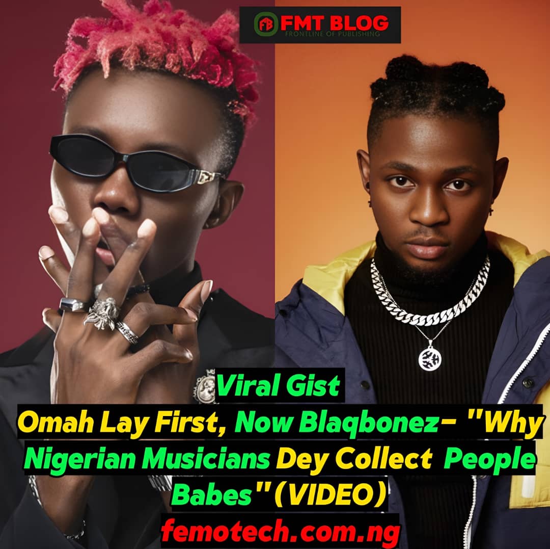 Omah Lay First, Now Blaqbonez- ”Why Nigerian Musicians Dey Collect People Babes”(VIDEO)