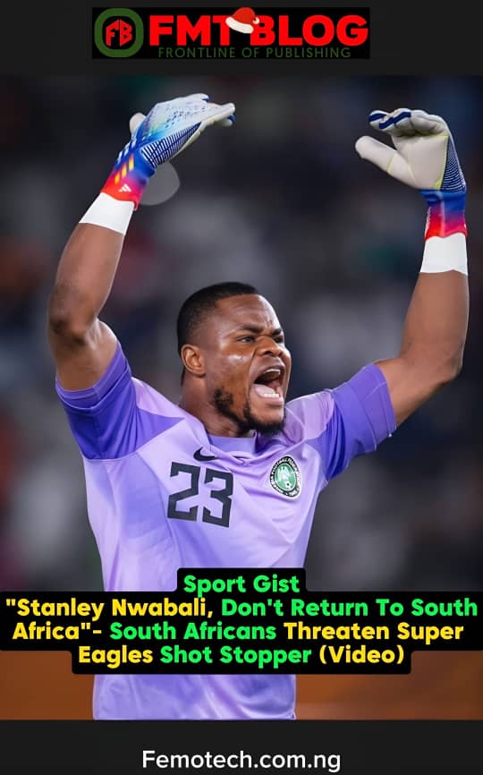”Stanley Nwabali, Don’t Return To South Africa”-South Afrcians Threaten Super Eagles Shot Stopper (VIDEO)