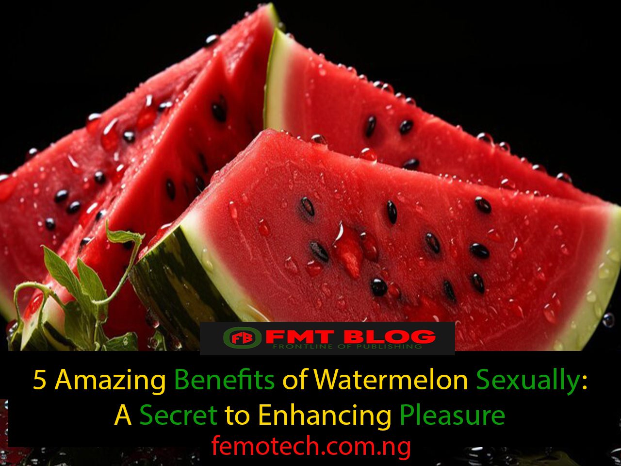 5 Amazing Benefits of Watermelon Sexually: A Secret to Enhancing Pleasure