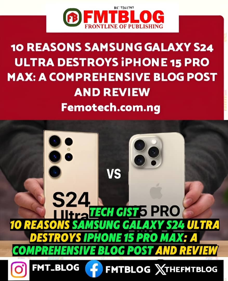 10 Reasons Samsung Galaxy S24 Ultra Destroys iPhone 15 Pro Max: A Comprehensive Blog Post and Review