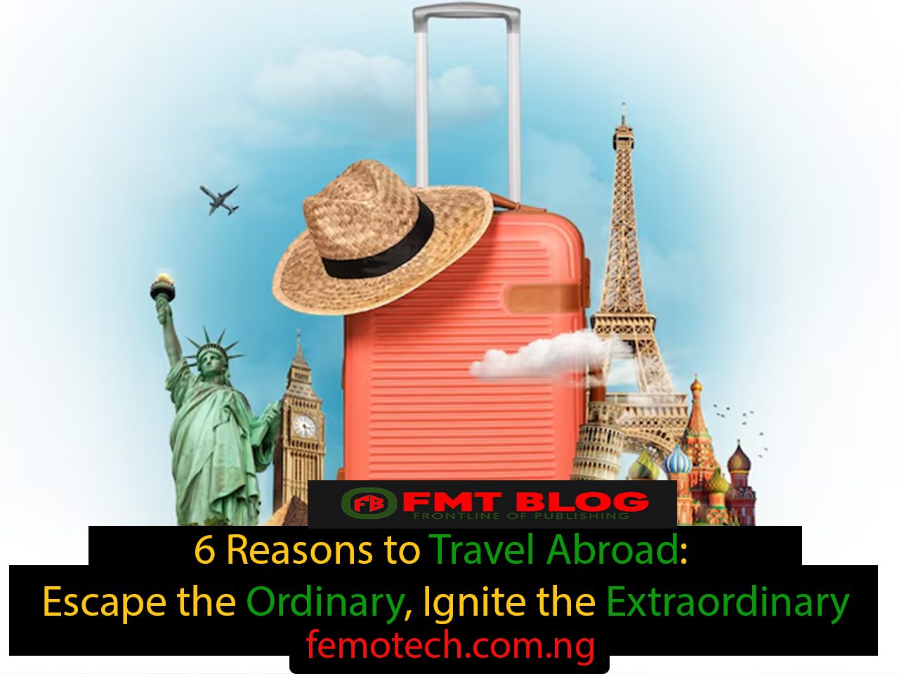 6 Reasons to Travel Abroad: Escape the Ordinary, Ignite the Extraordinary