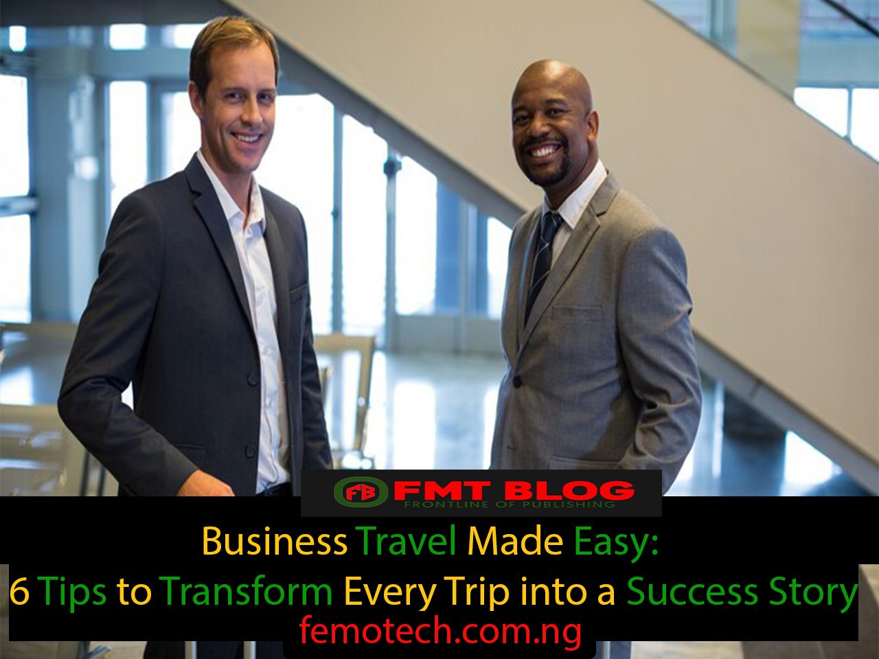 Business Travel Made Easy: 6 Tips to Transform Every Trip into a Success Story