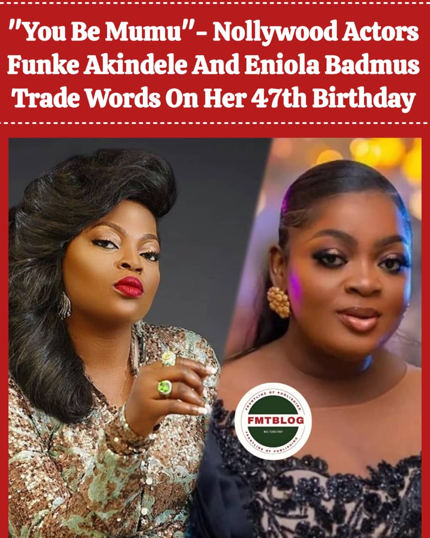 ”You Be Mumu”- Nollywood Actors Funke Akindele And Eniola Badmus Trade Words On Her 47th Birthday