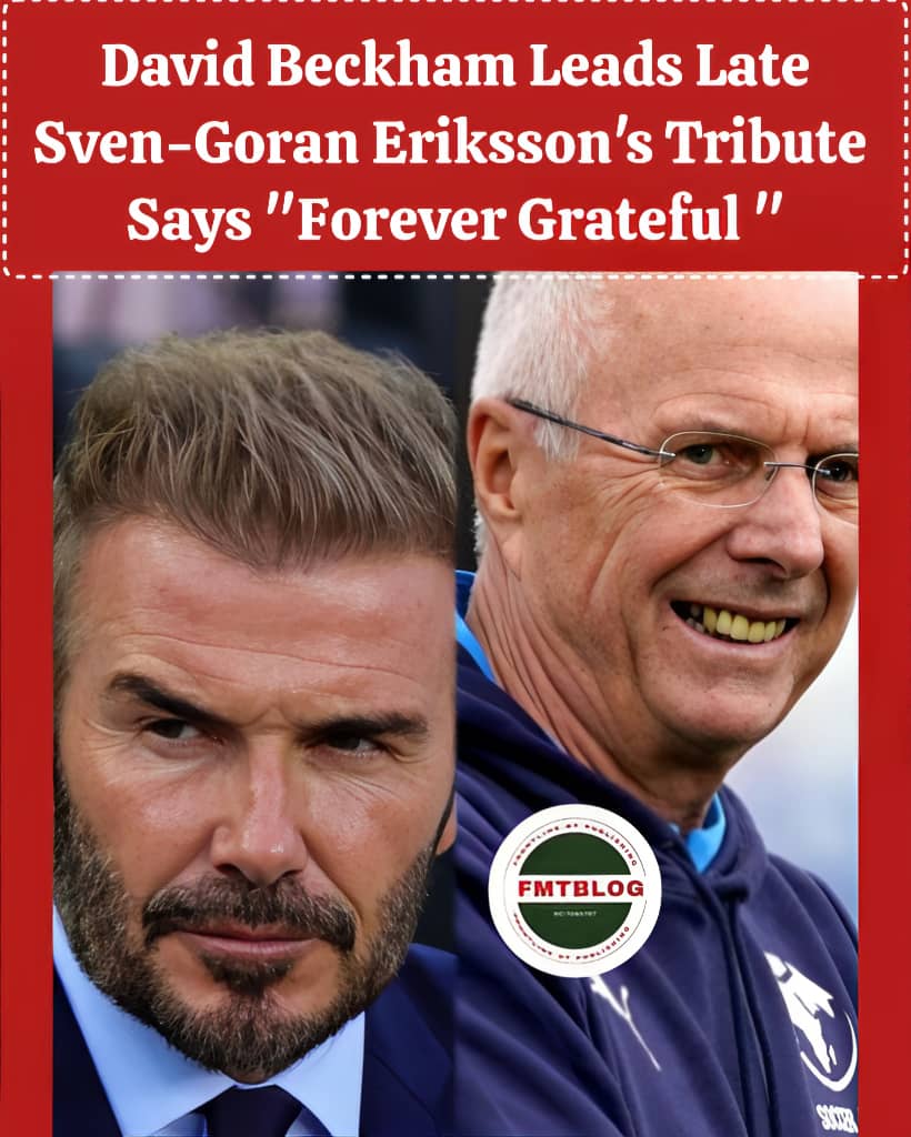 David Beckham Leads Late Sven-Goran Eriksson’s Tribute, Says ‘Forever Grateful’