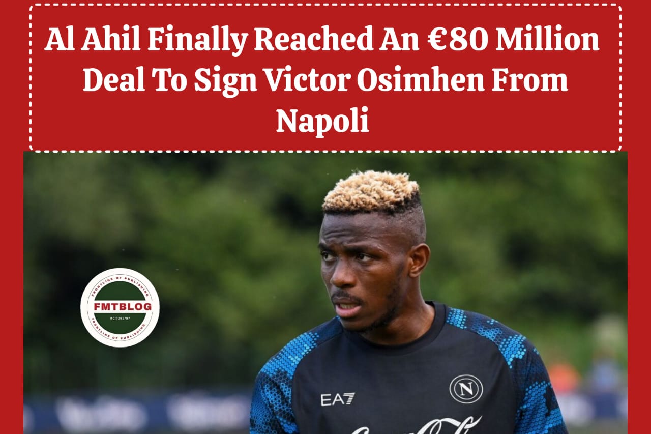 Breaking: Al Ahil Finally Reached An €80 Million Deal To Sign Victor Osimhen From Napoli