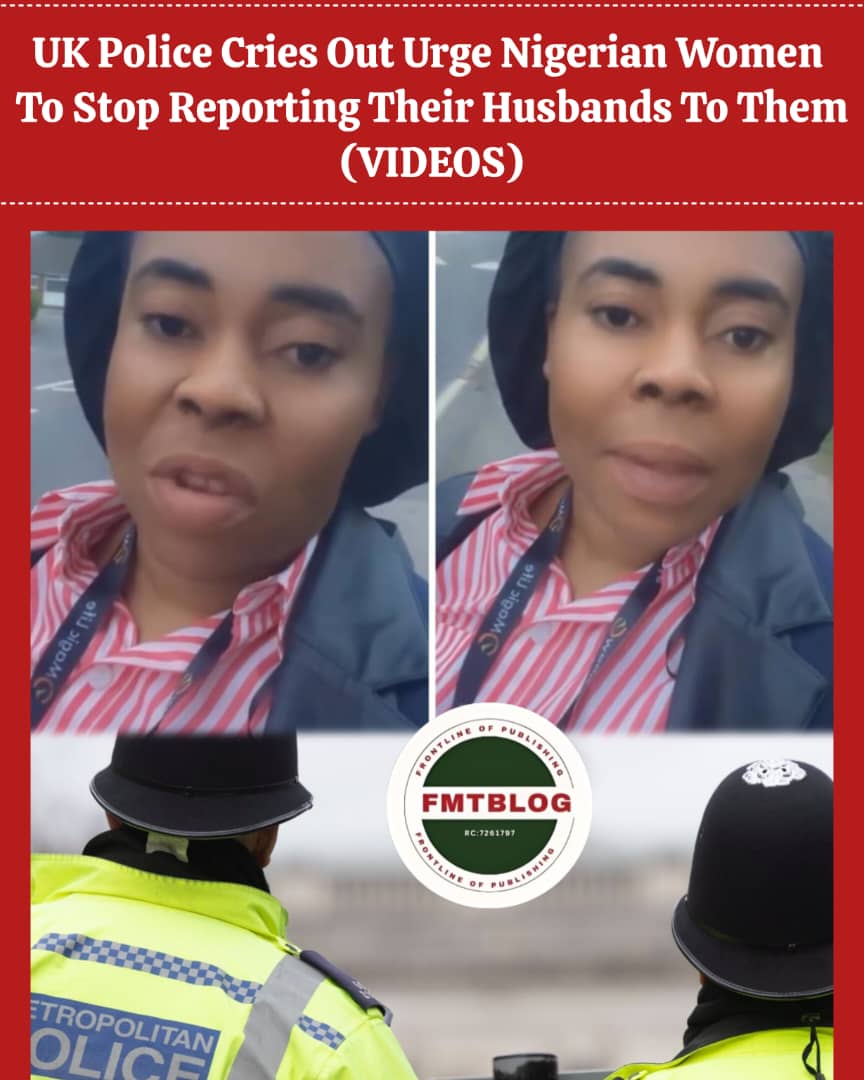 UK Police Cries Out Urge Nigerian Women To Stop Reporting Their Husbands To Them (VIDEOS)