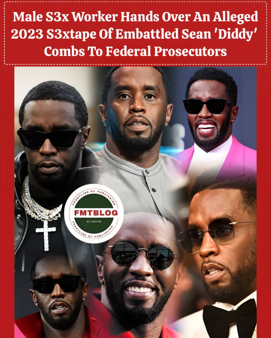 Male S3x Worker Hands Over An Alleged 2023 S3xtape Video Of Embattled Sean ‘Diddy’ Combs To Federal Prosecutors