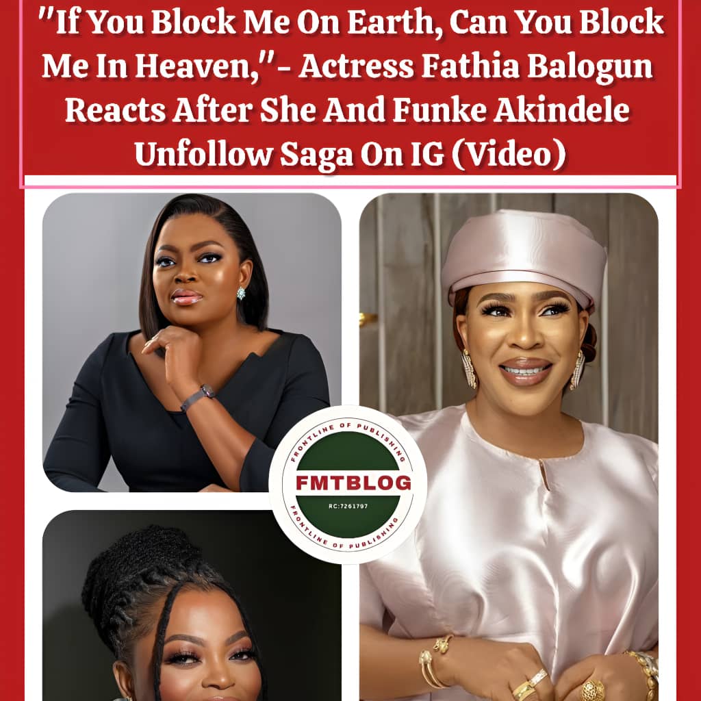 “If You Block Me On Earth, Can You Block Me In Heaven?” Actress Fathia Balogun Reacts After She And Funke Akindele Unfollow Saga On IG (VIDEO)