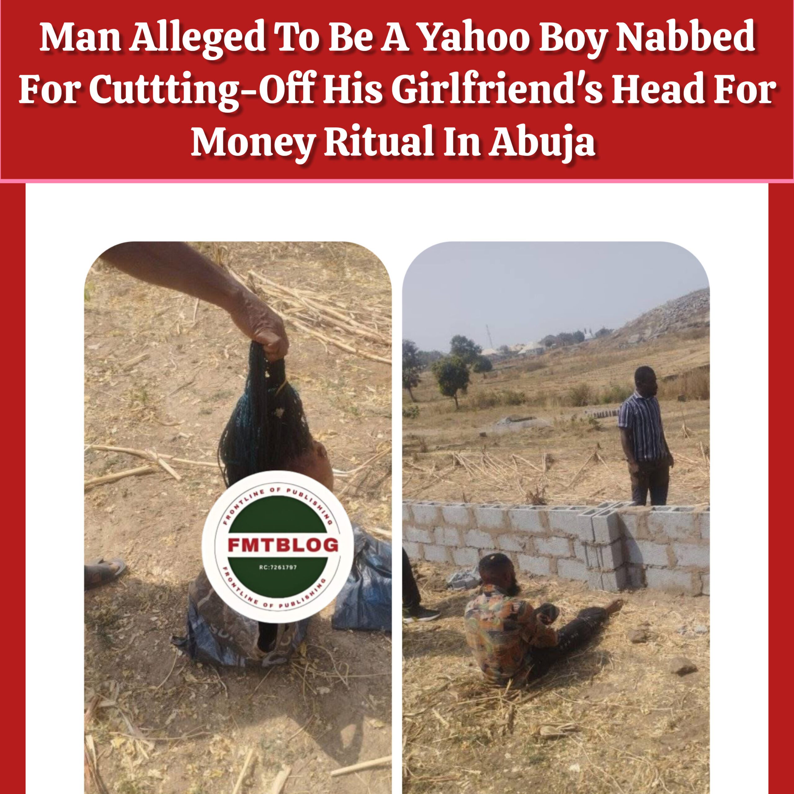 Man Alleged To Be A  Yahoo Boy Nabbed For Cutting-Off His Girlfriend’s Head For Money Ritual In Abuja(VIDEO)