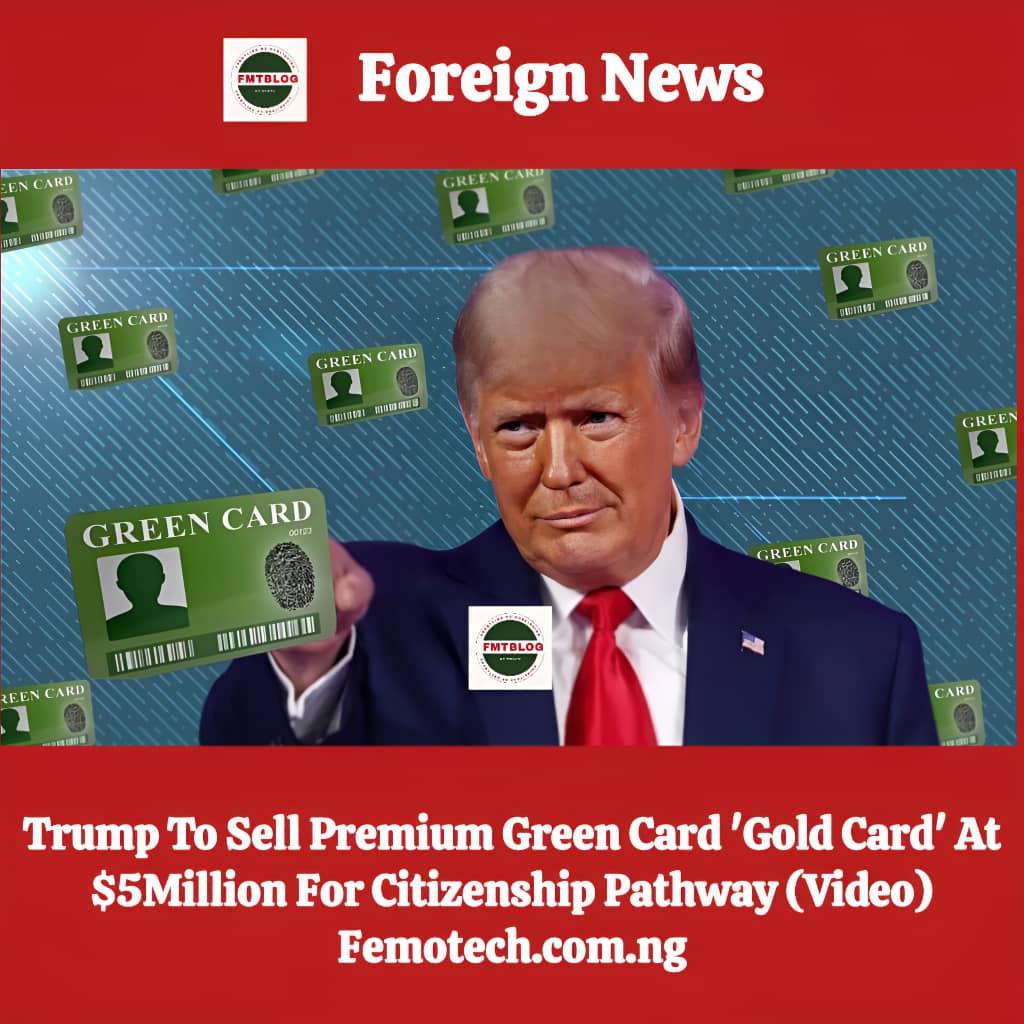 Trump To Sell Premium Green Card ‘Gold Card’ At $5Million For Citizenship Pathway (Video)