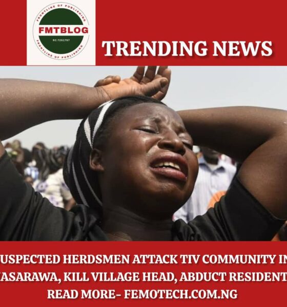 Suspected Herdsmen Attack Tiv Community in Nasarawa, Kill Village Head, Abduct Residents